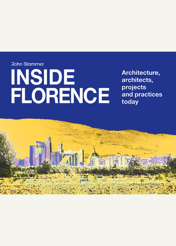 Inside Florence. Architecture, architects, projects and practices today_maschietto